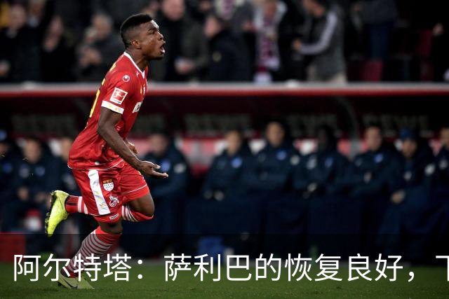 阿尔特塔：萨利巴的恢复良好，下周将再次接受核磁共振检查